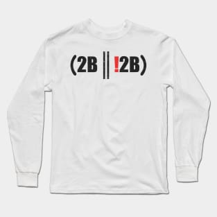 2B And! 2B Be and Not To Be Long Sleeve T-Shirt